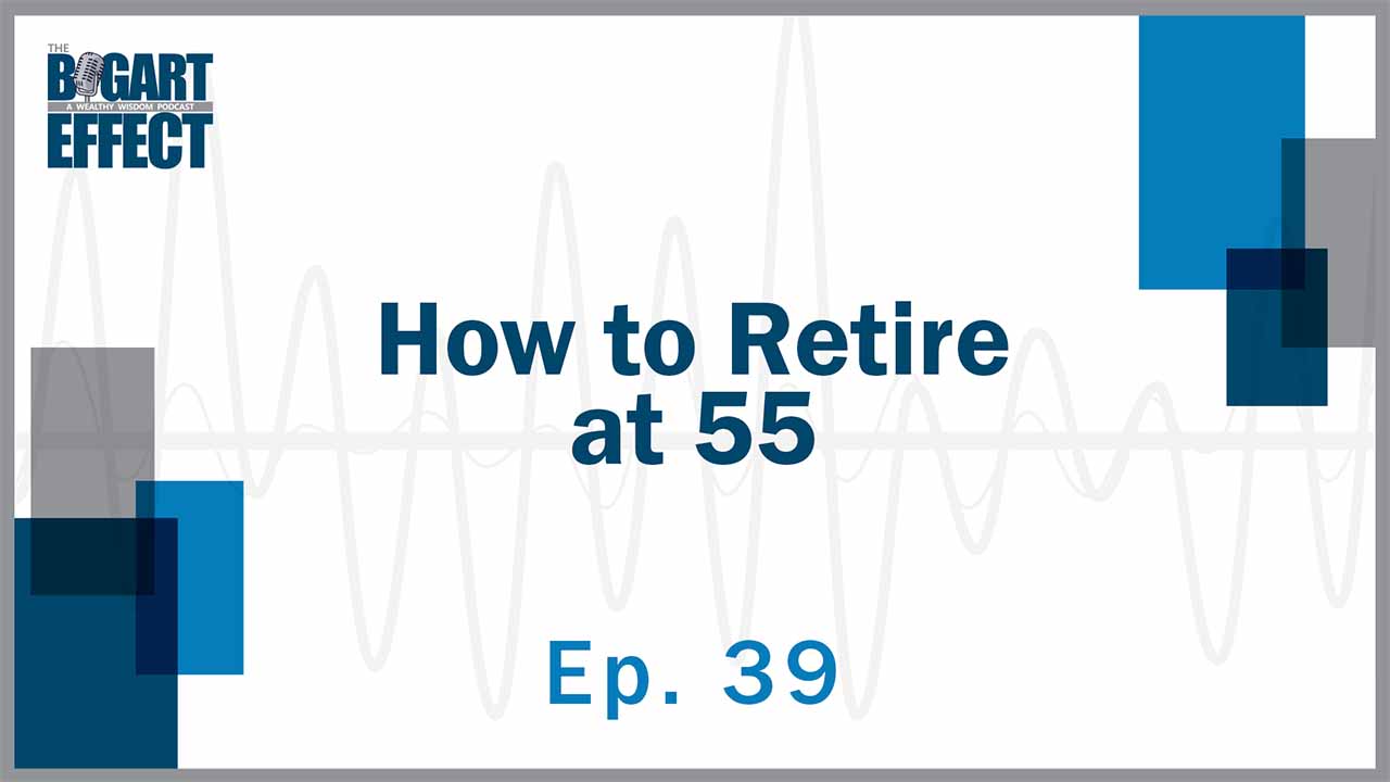 39 How to Retire at 55 Thumb for Web | Bogart Wealth