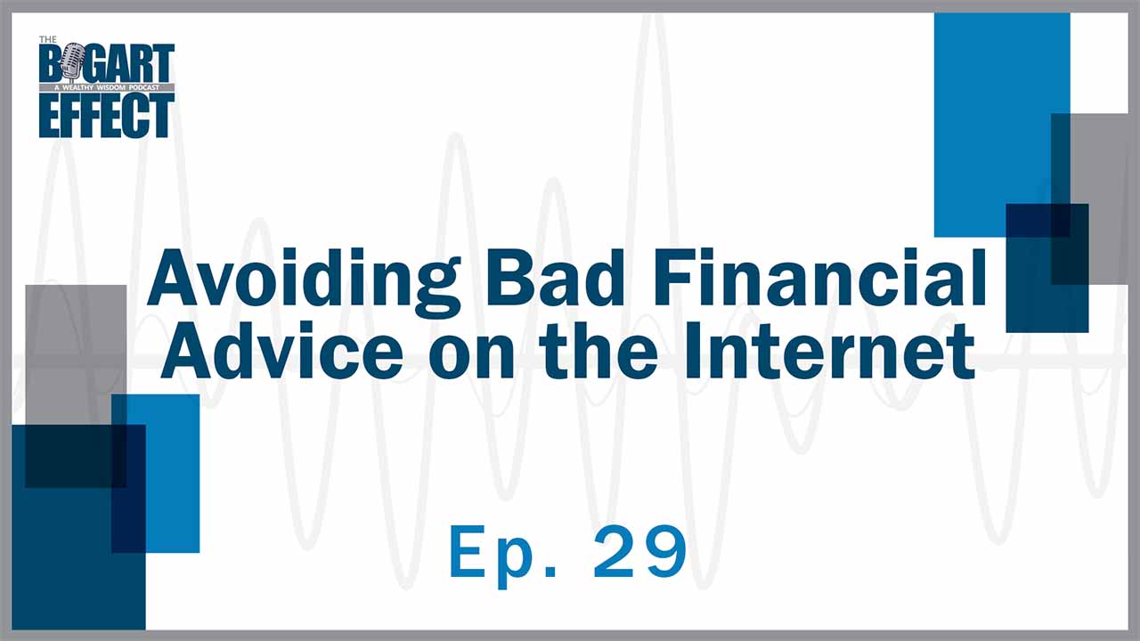 Avoiding Bad Financial Advice on the Internet | Ep. 29 | THE BOGART EFFECT: A Wealthy Wisdom Podcast