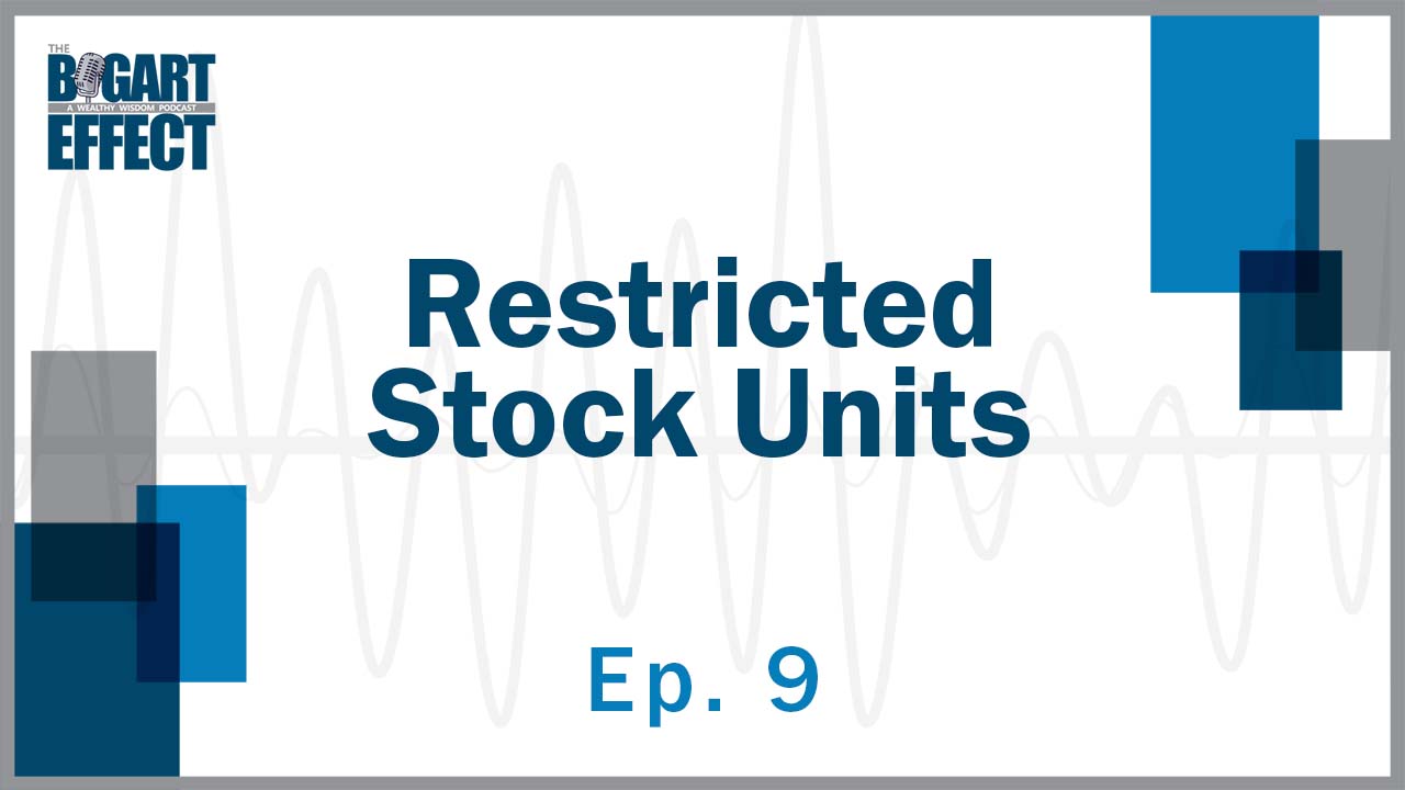 Restricted Stock Units | Ep. 9 | THE BOGART EFFECT: A Wealthy Wisdom Podcast