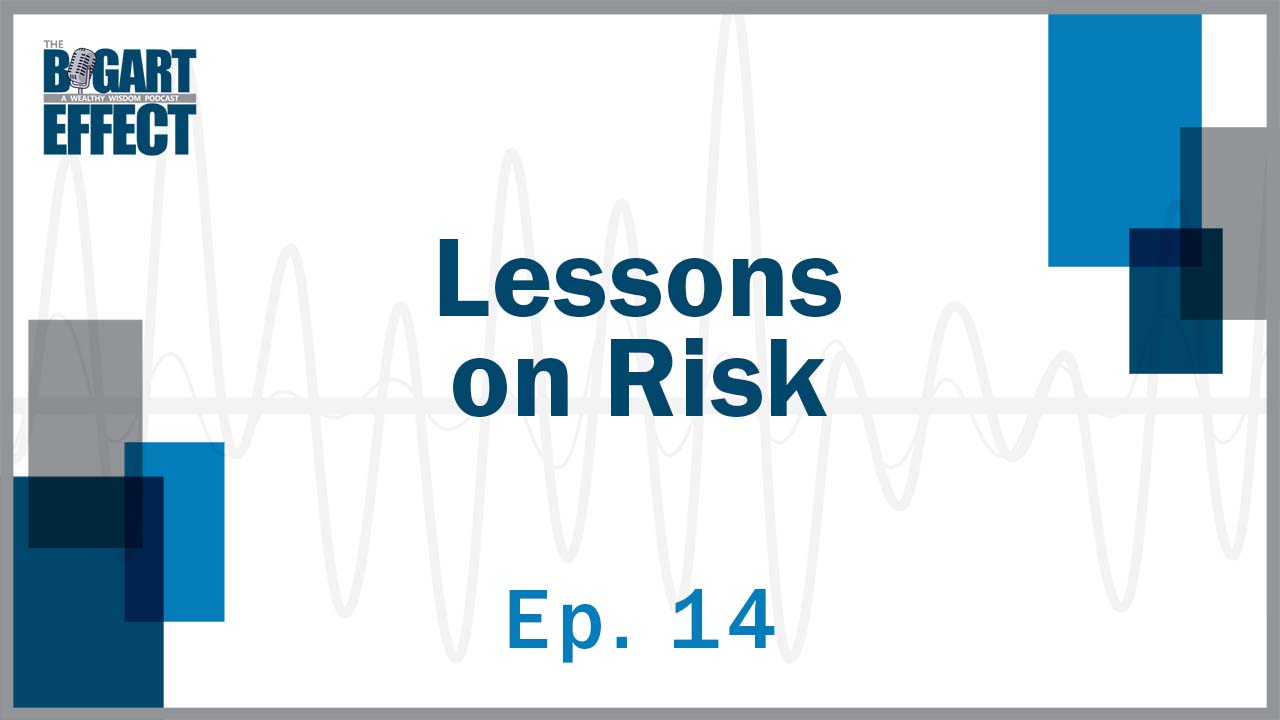 Lessons on Risk | Ep. 14 | THE BOGART EFFECT: A Wealthy Wisdom Podcast