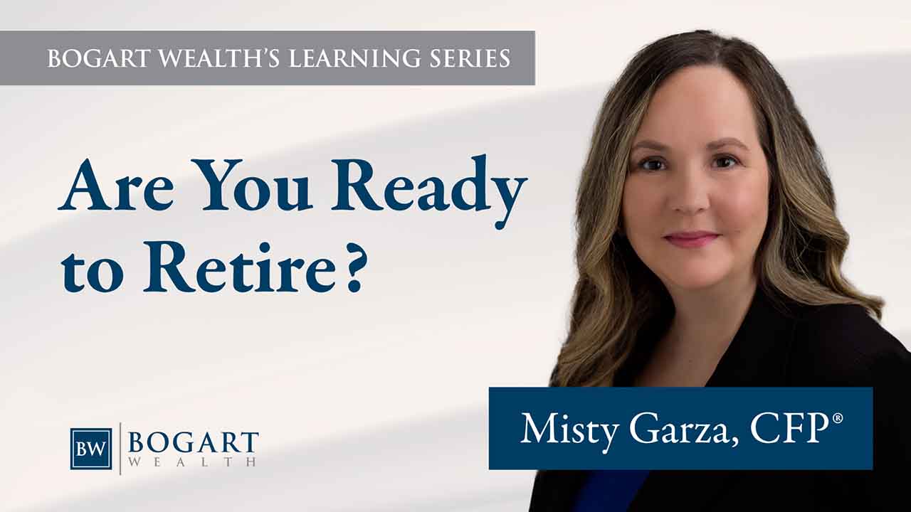 Are You Ready to Retire? | Bogart Wealth's Learning Series