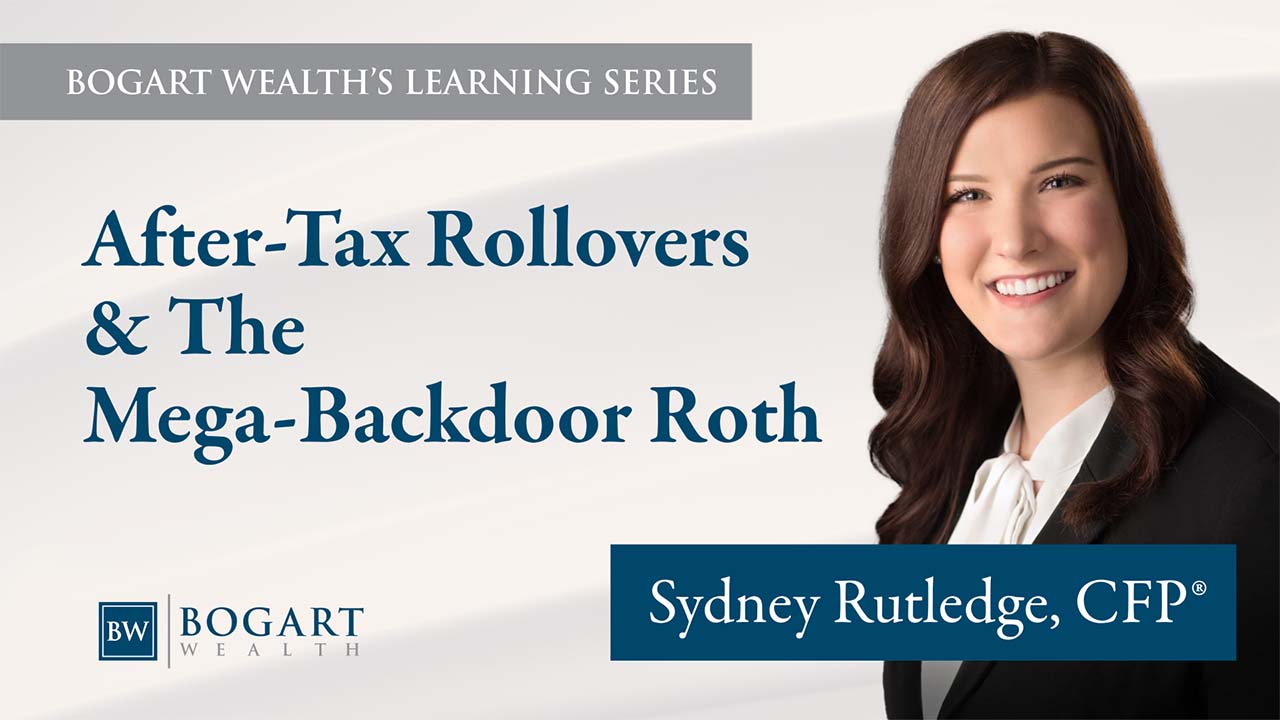 After-Tax Rollovers & The Mega Backdoor Roth | Bogart Wealth's Learning Series