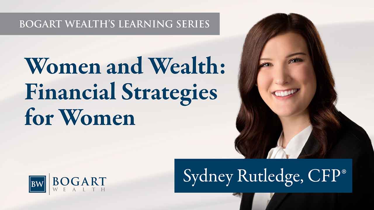 Women and Wealth: Financial Strategies for Women | Bogart Wealth’s Learning Series