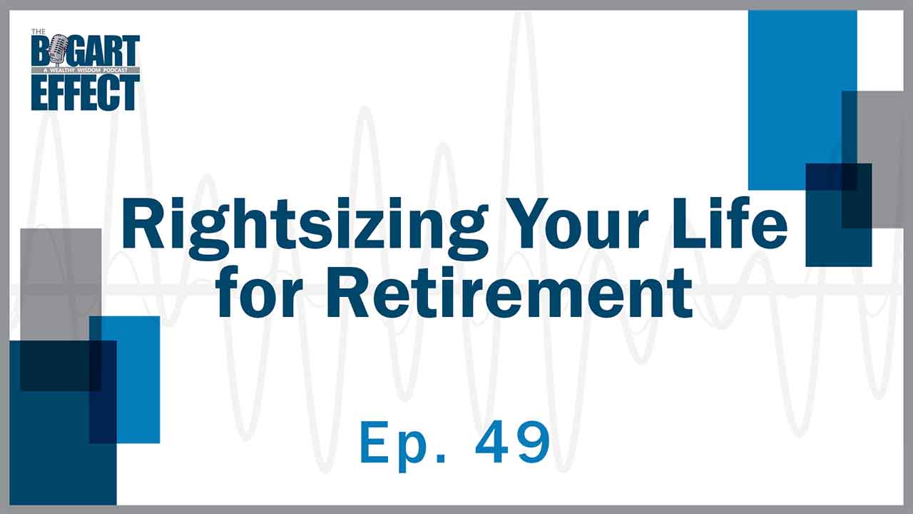 49 Rightsizing Your Life for Retirement Thumb for Web | Bogart Wealth